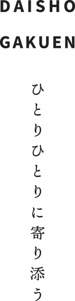 DAISHO GAKUEN ひとりひとりに寄り添う